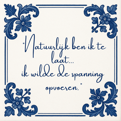 Delft blauw tegeltje met spreuk "Natuurlijk ben ik te laat... ik wilde spanning opvoeren"