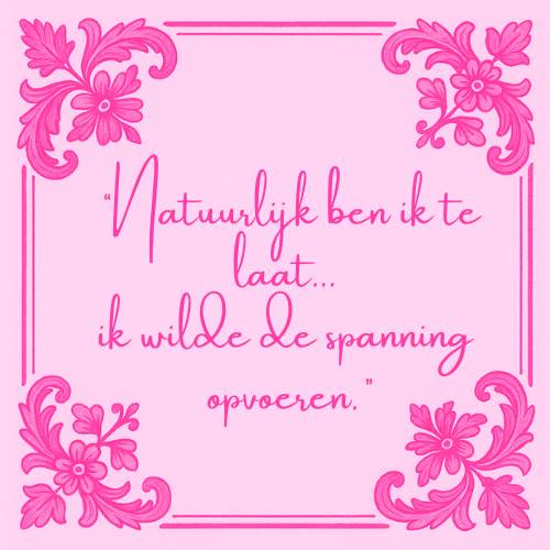 Delft blauw tegeltje met spreuk "Natuurlijk ben ik te laat... ik wilde spanning opvoeren"