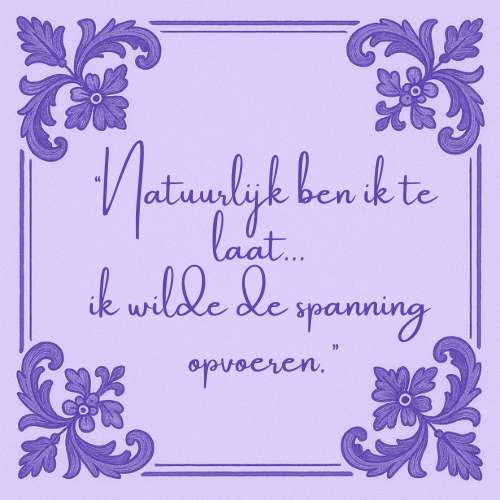 Delft blauw tegeltje met spreuk "Natuurlijk ben ik te laat... ik wilde spanning opvoeren"